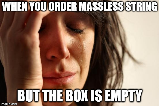 First World Problems Meme | WHEN YOU ORDER MASSLESS STRING; BUT THE BOX IS EMPTY | image tagged in memes,first world problems | made w/ Imgflip meme maker