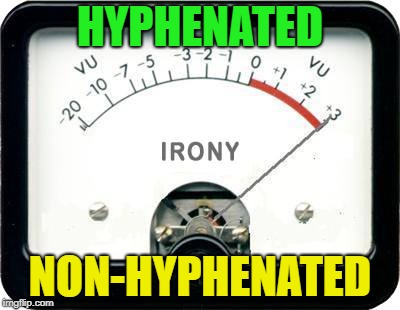 How Ironic | HYPHENATED; NON-HYPHENATED | image tagged in irony meter,memes,funny,irony | made w/ Imgflip meme maker
