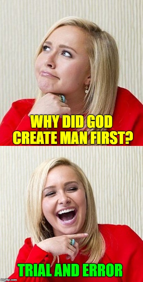 "Apparently the first creation went wrong" Sorry guys..It's the ladies time to bash the men on imgflip | WHY DID GOD CREATE MAN FIRST? TRIAL AND ERROR | image tagged in memes,bad pun hayden 2,bashing the guys on imgflip,men,i'm just joking,starting a war on imgflip | made w/ Imgflip meme maker