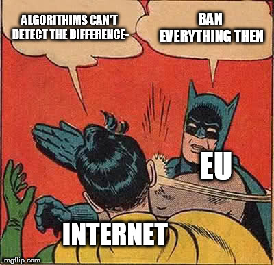 Batman Slapping Robin Meme | ALGORITHIMS CAN'T DETECT THE DIFFERENCE-; BAN EVERYTHING THEN; EU; INTERNET | image tagged in memes,batman slapping robin | made w/ Imgflip meme maker