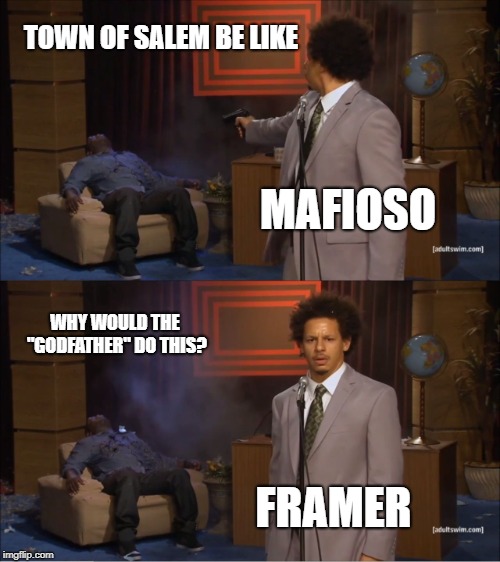 Who Killed Hannibal | TOWN OF SALEM BE LIKE; MAFIOSO; WHY WOULD THE "GODFATHER" DO THIS? FRAMER | image tagged in memes,who killed hannibal | made w/ Imgflip meme maker
