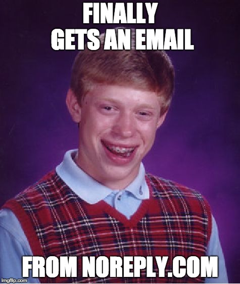 Bad Luck Brian Meme | FINALLY GETS AN EMAIL; FROM NOREPLY.COM | image tagged in memes,bad luck brian | made w/ Imgflip meme maker