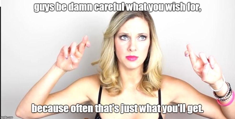 nicole says to be careful what you wish for. | guys be damn careful what you wish for, because often that's just what you'll get. | image tagged in nicole's crossed fingers,please no political rants,get bent you sjw | made w/ Imgflip meme maker