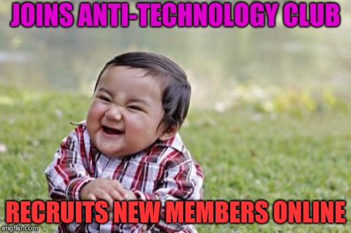 Evil Toddler | JOINS ANTI-TECHNOLOGY CLUB; RECRUITS NEW MEMBERS ONLINE | image tagged in memes,evil toddler | made w/ Imgflip meme maker