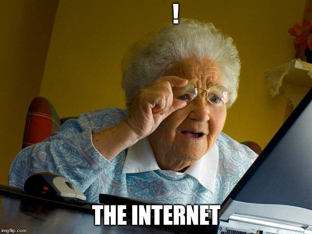 Grandma Finds The Internet | ! THE INTERNET | image tagged in memes,grandma finds the internet | made w/ Imgflip meme maker