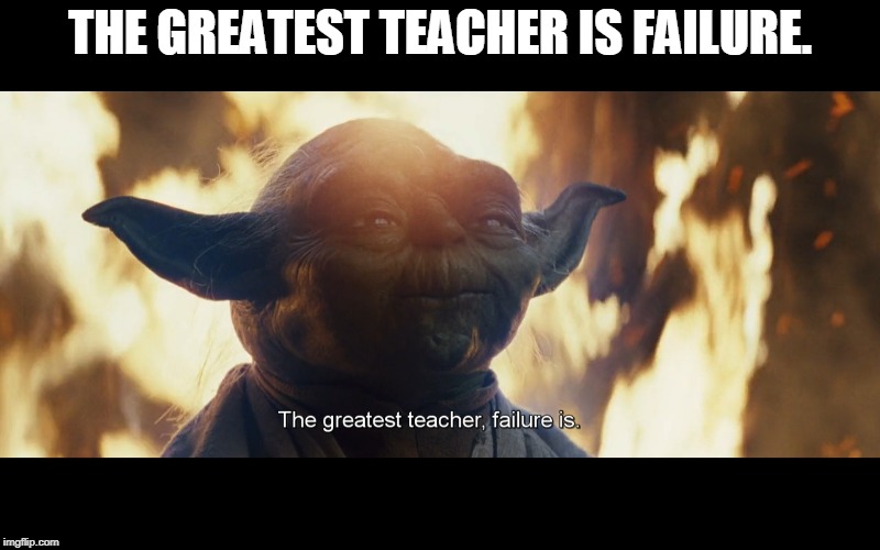 THE GREATEST TEACHER IS FAILURE. | made w/ Imgflip meme maker