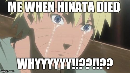 Finishing anime | ME WHEN HINATA DIED; WHYYYYYY!!??!!?? | image tagged in finishing anime | made w/ Imgflip meme maker