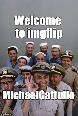 McHale's Navy | Welcome to imgflip MichaelGattullo | image tagged in mchale's navy | made w/ Imgflip meme maker