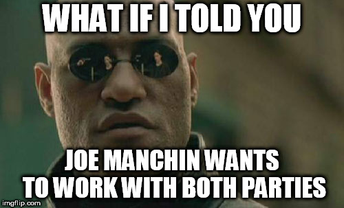 Matrix Morpheus | WHAT IF I TOLD YOU; JOE MANCHIN WANTS TO WORK WITH BOTH PARTIES | image tagged in memes,matrix morpheus,joe manchin,democratic party,republican party,neutral | made w/ Imgflip meme maker