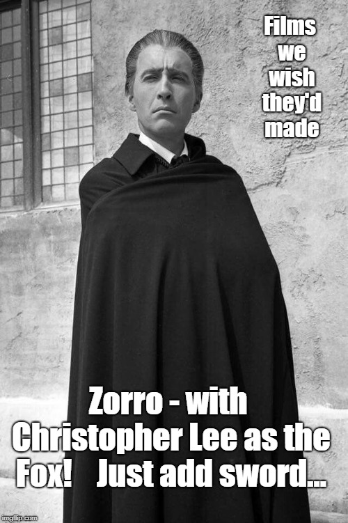 Christopher Lee | Films we wish they'd made; Zorro - with Christopher Lee as the Fox!  
 Just add sword... | image tagged in christopher lee,zorro,dracula,sword,films | made w/ Imgflip meme maker