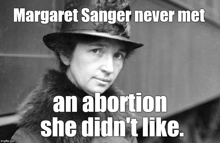 margaret sanger 1917 | Margaret Sanger never met an abortion she didn't like. | image tagged in margaret sanger 1917 | made w/ Imgflip meme maker