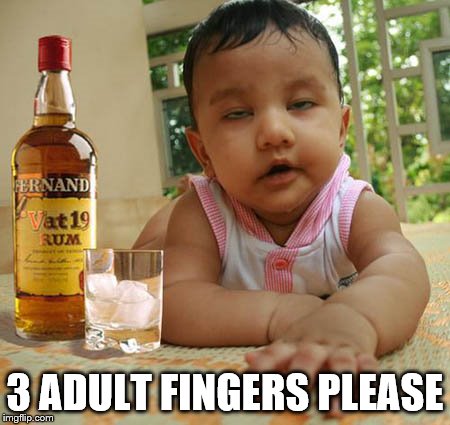 Drunken baby wants a drink, neat. | 3 ADULT FINGERS PLEASE | image tagged in memes drunk baby | made w/ Imgflip meme maker