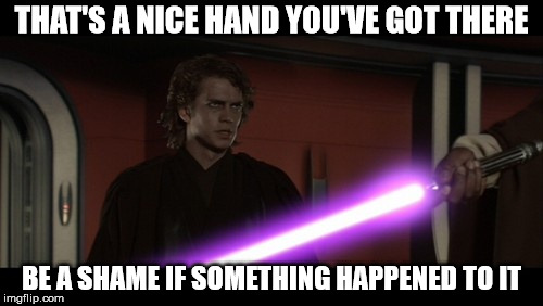 What he should have said in ROTS |  THAT'S A NICE HAND YOU'VE GOT THERE; BE A SHAME IF SOMETHING HAPPENED TO IT | image tagged in star wars,anakin skywalker,hands | made w/ Imgflip meme maker