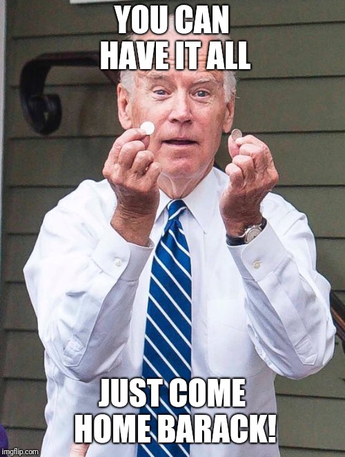 Joe Biden Quarter |  YOU CAN HAVE IT ALL; JUST COME HOME BARACK! | image tagged in joe biden quarter | made w/ Imgflip meme maker