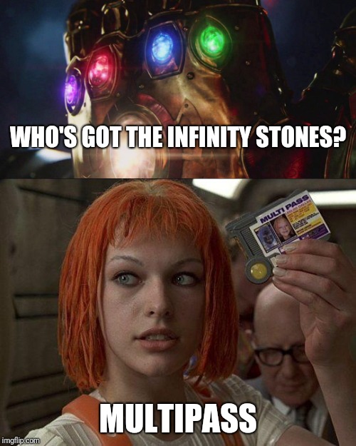 Movie mashup | WHO'S GOT THE INFINITY STONES? MULTIPASS | image tagged in infinity war,fifth element | made w/ Imgflip meme maker