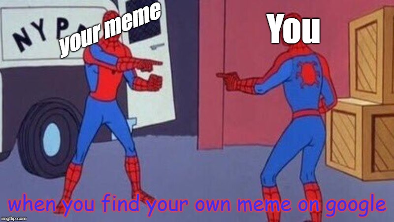 I actually had this happen to me, and why is 60's Spider Man so thicc??? | your meme; You; when you find your own meme on google | image tagged in spiderman pointing at spiderman,thicc,spiderman,dank memes,lol so funny,why | made w/ Imgflip meme maker