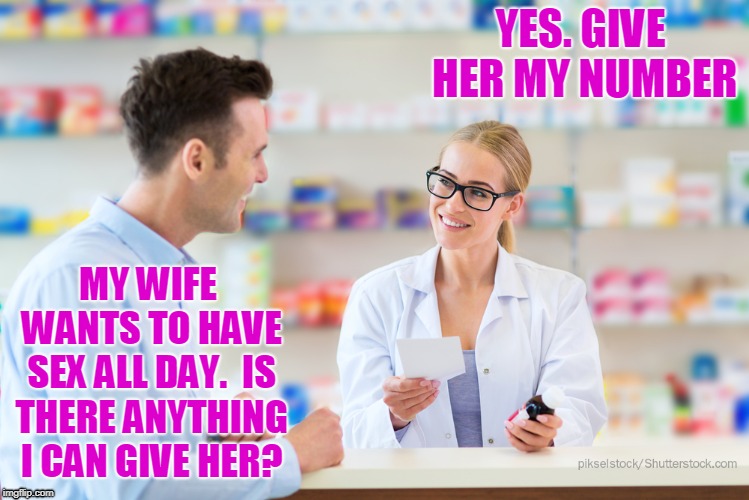 YES. GIVE HER MY NUMBER MY WIFE WANTS TO HAVE SEX ALL DAY.  IS THERE ANYTHING I CAN GIVE HER? | made w/ Imgflip meme maker
