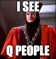 I SEE Q PEOPLE | I SEE; Q PEOPLE | image tagged in q star trek,q people,q | made w/ Imgflip meme maker