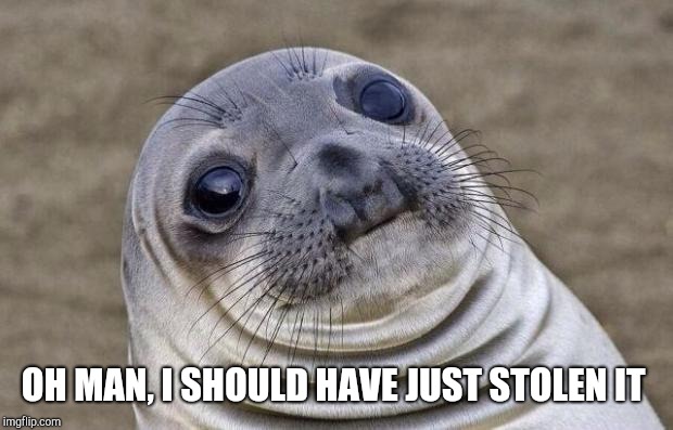 Awkward Moment Sealion Meme | OH MAN, I SHOULD HAVE JUST STOLEN IT | image tagged in memes,awkward moment sealion | made w/ Imgflip meme maker