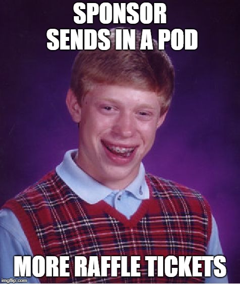 Bad Luck Brian Meme | SPONSOR SENDS IN A POD MORE RAFFLE TICKETS | image tagged in memes,bad luck brian | made w/ Imgflip meme maker