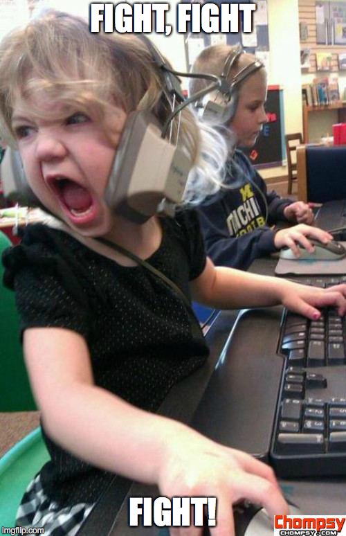 Angry Gamer Girl | FIGHT, FIGHT; FIGHT! | image tagged in screaming gamer girl | made w/ Imgflip meme maker