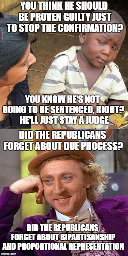 YOU THINK HE SHOULD BE PROVEN GUILTY JUST TO STOP THE CONFIRMATION? DID THE REPUBLICANS FORGET ABOUT DUE PROCESS? DID THE REPUBLICANS FORGET | made w/ Imgflip meme maker