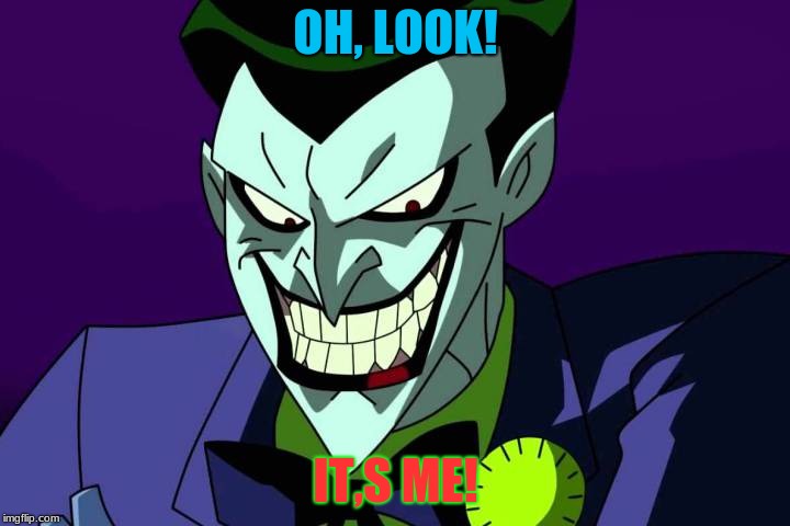Joker bad pun | OH, LOOK! IT,S ME! | image tagged in joker bad pun | made w/ Imgflip meme maker