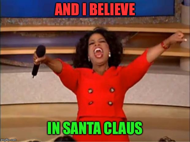 Oprah You Get A Meme | AND I BELIEVE IN SANTA CLAUS | image tagged in memes,oprah you get a | made w/ Imgflip meme maker