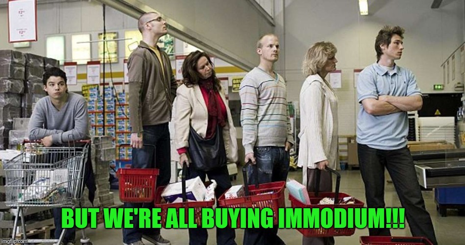 BUT WE'RE ALL BUYING IMMODIUM!!! | made w/ Imgflip meme maker