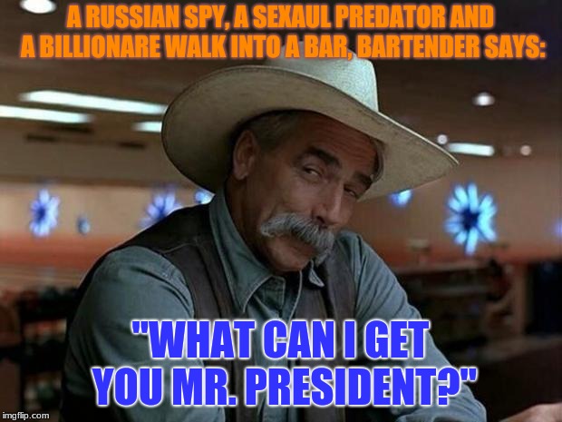 And Hypocrite, That To | A RUSSIAN SPY, A SEXAUL PREDATOR AND A BILLIONARE WALK INTO A BAR, BARTENDER SAYS:; "WHAT CAN I GET YOU MR. PRESIDENT?" | image tagged in memes,special kind of stupid,political | made w/ Imgflip meme maker