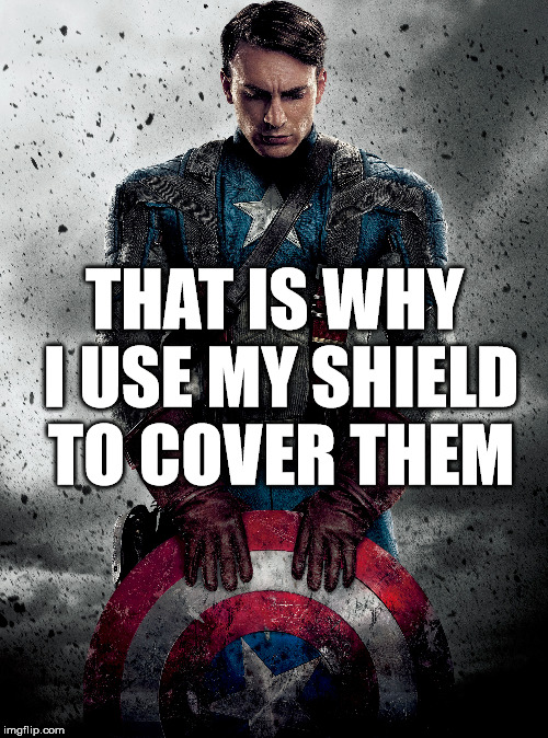 cover the boys | THAT IS WHY I USE MY SHIELD TO COVER THEM | image tagged in superheroes | made w/ Imgflip meme maker