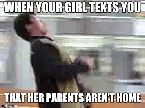 Life | WHEN YOUR GIRL TEXTS YOU; THAT HER PARENTS AREN'T HOME | image tagged in running,girl,texts | made w/ Imgflip meme maker