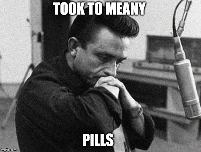 Johnny Cash Disappointed | TOOK TO MEANY; PILLS | image tagged in johnny cash disappointed | made w/ Imgflip meme maker