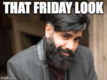 That Friday Look | THAT FRIDAY LOOK | image tagged in friday,fridave | made w/ Imgflip meme maker