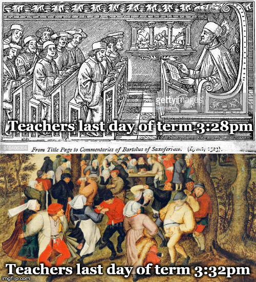 Teachers last day of term 3:28pm; Teachers last day of term 3:32pm | image tagged in teachers medieval | made w/ Imgflip meme maker