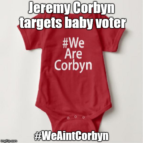 Corbyn targets baby voter | Jeremy Corbyn targets baby voter; #WeAintCorbyn | image tagged in corbyn eww,wearecorbyn,communist socialist,momentum students,mcdonnell abbott,labourisdead | made w/ Imgflip meme maker