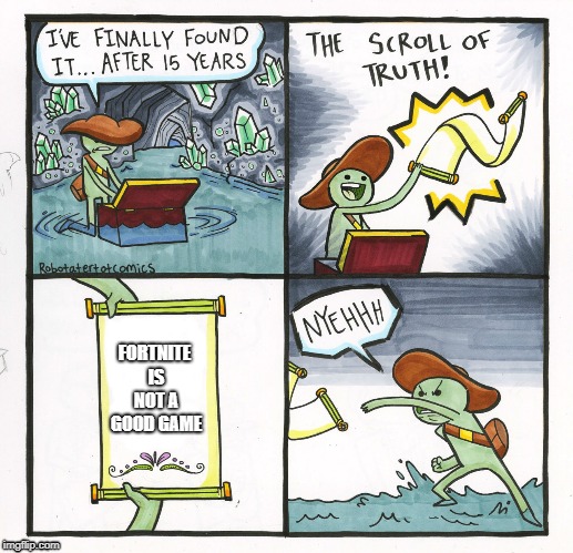 the truth | FORTNITE IS NOT A GOOD GAME | image tagged in memes,the scroll of truth | made w/ Imgflip meme maker