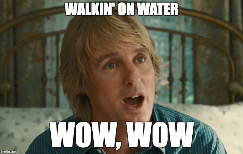 Owen Wilson WAV Files | WALKIN' ON WATER; WOW, WOW | image tagged in owen wilson wav files | made w/ Imgflip meme maker