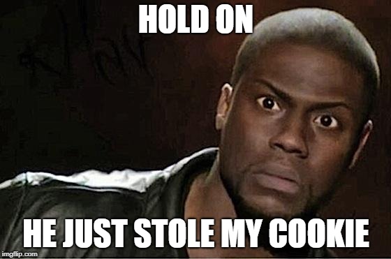 Kevin Hart | HOLD ON; HE JUST STOLE MY COOKIE | image tagged in memes,kevin hart | made w/ Imgflip meme maker