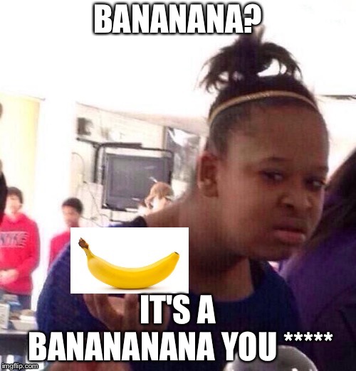 Banana's | IT'S A BANANANANA YOU ***** | image tagged in memes,banana | made w/ Imgflip meme maker