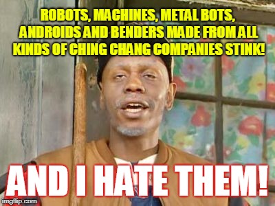 Go back to your computer mainframes. Human Power! | ROBOTS, MACHINES, METAL BOTS, ANDROIDS AND BENDERS MADE FROM ALL KINDS OF CHING CHANG COMPANIES STINK! AND I HATE THEM! | image tagged in clayton bigsby,hates robots | made w/ Imgflip meme maker