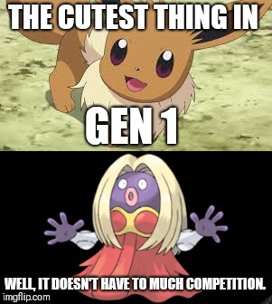 Hype for Pokemon Lets go Pikachu and Lets go Eevee! | THE CUTEST THING IN; GEN 1; WELL, IT DOESN'T HAVE TO MUCH COMPETITION. | image tagged in pokemon,eevee,hype,memes,cute | made w/ Imgflip meme maker