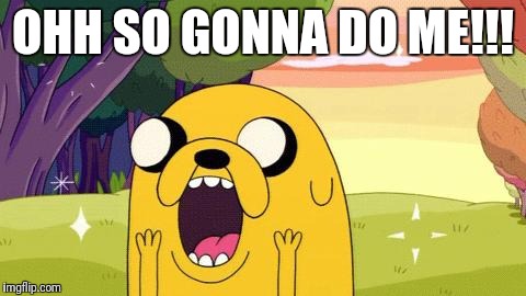 Adventure Time Jake | OHH SO GONNA DO ME!!! | image tagged in adventure time jake | made w/ Imgflip meme maker