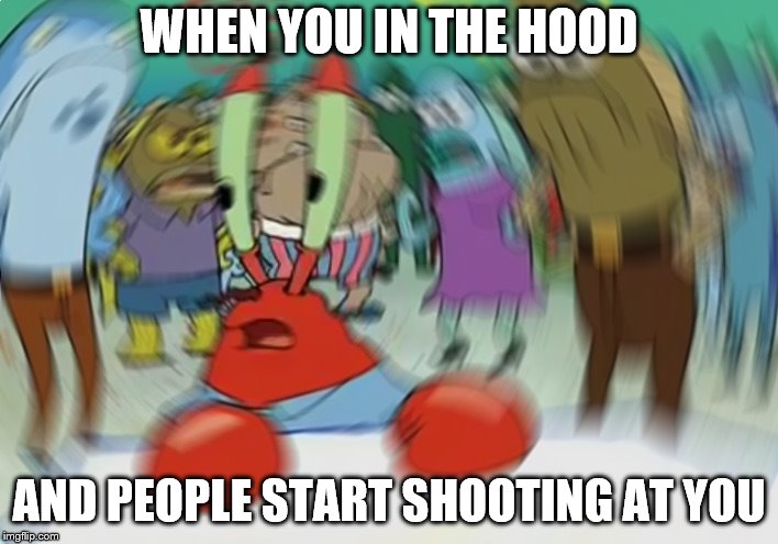 Mr Krabs Blur Meme | WHEN YOU IN THE HOOD; AND PEOPLE START SHOOTING AT YOU | image tagged in memes,mr krabs blur meme | made w/ Imgflip meme maker
