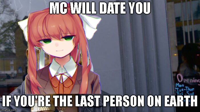 MC WILL DATE YOU; IF YOU'RE THE LAST PERSON ON EARTH | image tagged in doki doki literature club,roll safe think about it | made w/ Imgflip meme maker