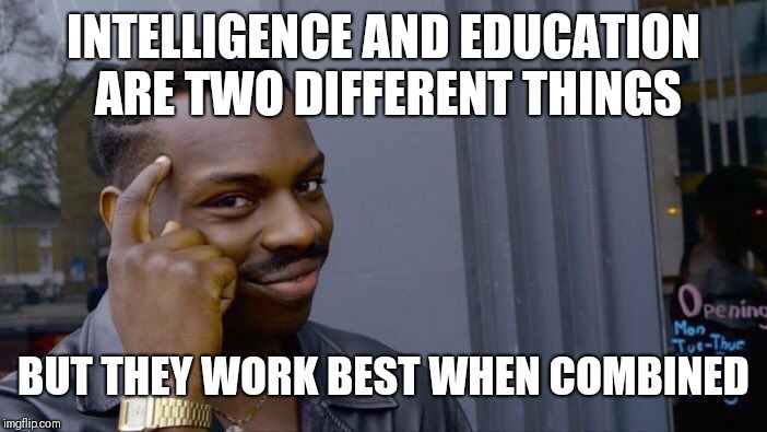 Don't drink the Kool-Aid, but don't drop out | INTELLIGENCE AND EDUCATION ARE TWO DIFFERENT THINGS; BUT THEY WORK BEST WHEN COMBINED | image tagged in memes,roll safe think about it | made w/ Imgflip meme maker