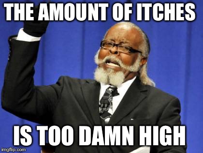 Too Damn High Meme | THE AMOUNT OF ITCHES IS TOO DAMN HIGH | image tagged in memes,too damn high | made w/ Imgflip meme maker