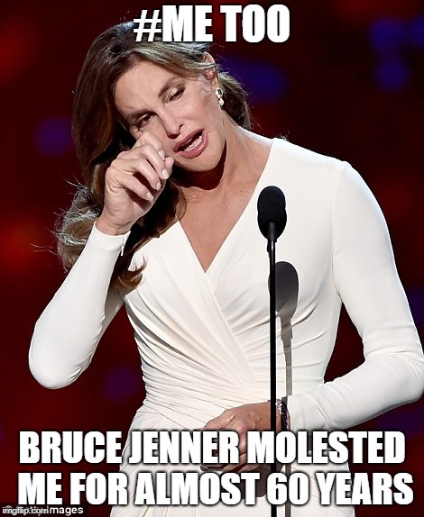 Caitlyn Jenner | #ME TOO; BRUCE JENNER MOLESTED ME FOR ALMOST 60 YEARS | image tagged in caitlyn jenner | made w/ Imgflip meme maker