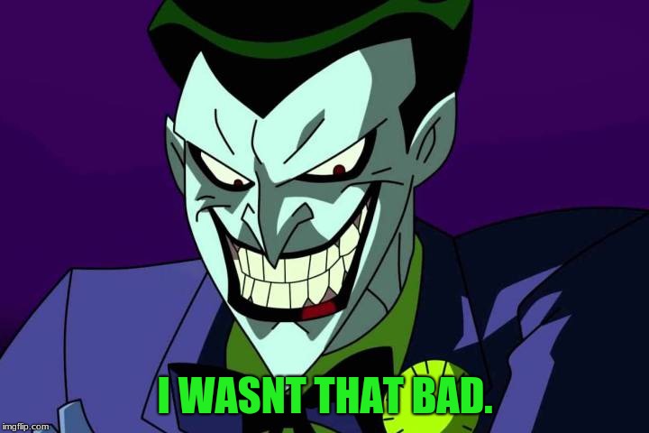 Joker bad pun | I WASNT THAT BAD. | image tagged in joker bad pun | made w/ Imgflip meme maker