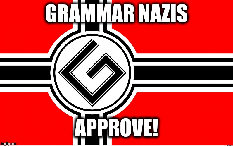 GRAMMAR NAZIS APPROVE! | made w/ Imgflip meme maker